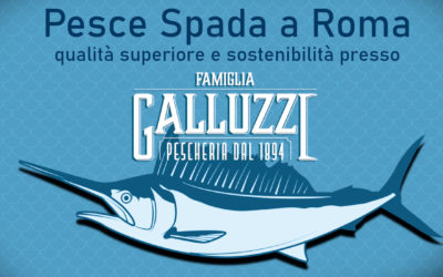 Pesce Spada a Roma: Qualità Superiore e Sostenibilità da Pescheria Galluzzi